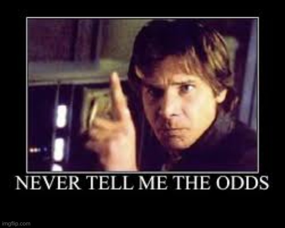 Never tell me the odds han solo | image tagged in never tell me the odds han solo | made w/ Imgflip meme maker