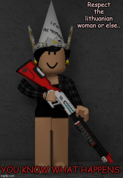 ineta_playz holding a gun | Respect the lithuanian woman or else.. YOU KNOW WHAT HAPPENS | image tagged in ineta_playz holding a gun,roblox,da amazing bunker,gun,lithuania,lithuanian | made w/ Imgflip meme maker