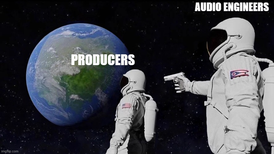 Always Has Been Meme | AUDIO ENGINEERS; PRODUCERS | image tagged in memes,always has been | made w/ Imgflip meme maker