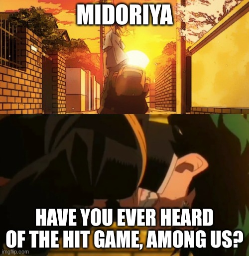 You too can become ____ | MIDORIYA; HAVE YOU EVER HEARD OF THE HIT GAME, AMONG US? | image tagged in you too can become ____ | made w/ Imgflip meme maker
