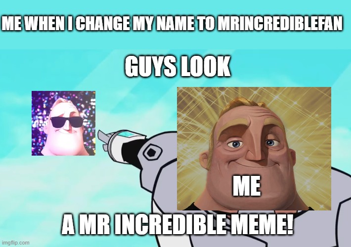 and just like that; i putted mr incredible | ME WHEN I CHANGE MY NAME TO MRINCREDIBLEFAN; GUYS LOOK; ME; A MR INCREDIBLE MEME! | image tagged in guys look a birdie | made w/ Imgflip meme maker