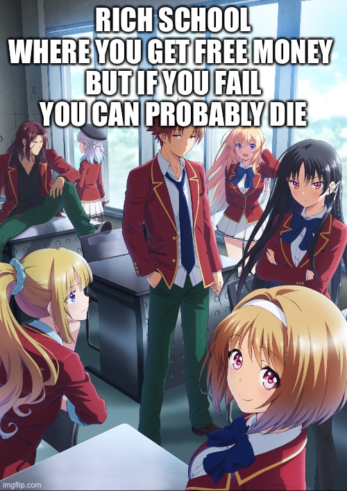 RICH SCHOOL WHERE YOU GET FREE MONEY 
BUT IF YOU FAIL YOU CAN PROBABLY DIE | made w/ Imgflip meme maker
