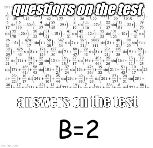 School |  questions on the test; answers on the test | image tagged in upvote,funny,blow up,laugh,comment,silly | made w/ Imgflip meme maker