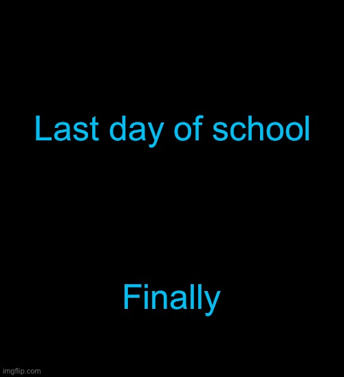 Announcement temp but it got corrupted | Last day of school; Finally | image tagged in spacefanatic announcement temp | made w/ Imgflip meme maker