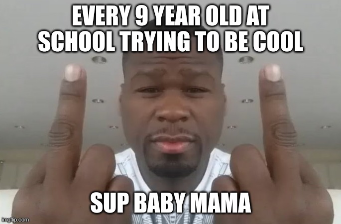 cool 9 year olds | EVERY 9 YEAR OLD AT SCHOOL TRYING TO BE COOL; SUP BABY MAMA | image tagged in don't care didn't ask | made w/ Imgflip meme maker