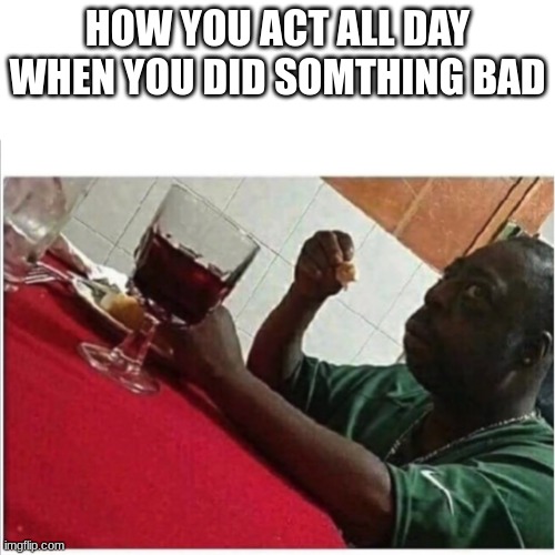 gay people are pretty gay if you ask me | HOW YOU ACT ALL DAY WHEN YOU DID SOMTHING BAD | image tagged in black guy with chicken | made w/ Imgflip meme maker