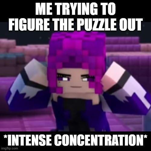 *Intense Thinking* | ME TRYING TO FIGURE THE PUZZLE OUT; *INTENSE CONCENTRATION* | image tagged in thinking,rainimator,fun | made w/ Imgflip meme maker