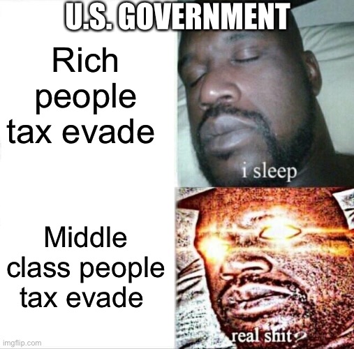 If we tax evade we get in debt | U.S. GOVERNMENT; Rich people tax evade; Middle class people tax evade | image tagged in memes,sleeping shaq | made w/ Imgflip meme maker