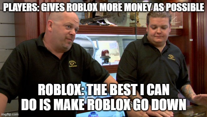 Pawn Stars Best I Can Do | PLAYERS: GIVES ROBLOX MORE MONEY AS POSSIBLE; ROBLOX: THE BEST I CAN DO IS MAKE ROBLOX GO DOWN | image tagged in pawn stars best i can do | made w/ Imgflip meme maker