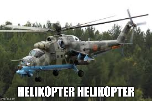 Attack Helicopter | HELIKOPTER HELIKOPTER | image tagged in attack helicopter | made w/ Imgflip meme maker