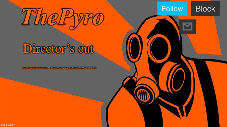 ThePyro’s Orange temp | Director’s cut; https://docs.google.com/document/d/1-DSbgxk5GmZT_y7CegwIyMlo4FcqZtKHQPwCS55T97Y/edit | image tagged in thepyro s orange temp | made w/ Imgflip meme maker