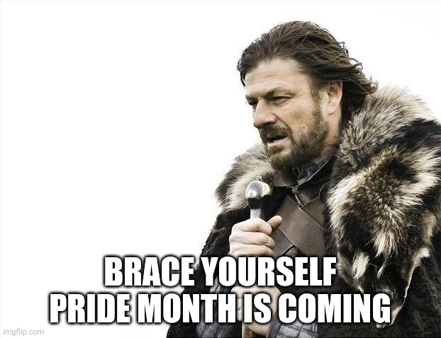 Pride month | BRACE YOURSELF PRIDE MONTH IS COMING | image tagged in memes,brace yourselves x is coming | made w/ Imgflip meme maker