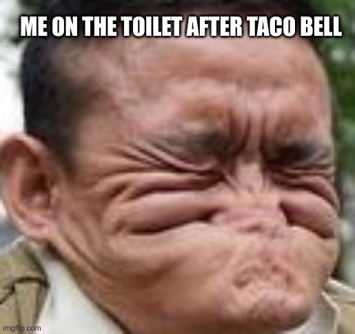ME ON THE TOILET AFTER TACO BELL | image tagged in funny,taco bell | made w/ Imgflip meme maker