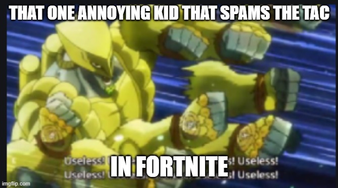 MUDA | THAT ONE ANNOYING KID THAT SPAMS THE TAC; IN FORTNITE | image tagged in fortnite meme | made w/ Imgflip meme maker