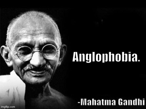Mahatma Gandhi Anglophobia | image tagged in mahatma gandhi anglophobia | made w/ Imgflip meme maker