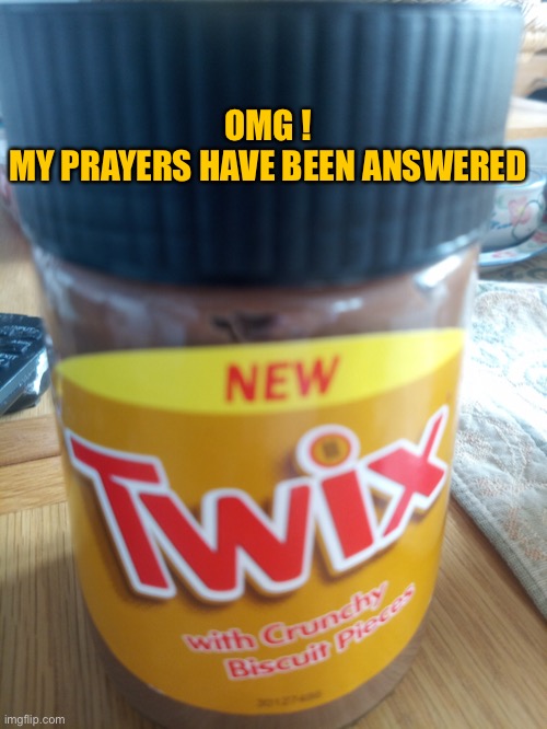 Twix spread | OMG !
MY PRAYERS HAVE BEEN ANSWERED | image tagged in twix spread | made w/ Imgflip meme maker