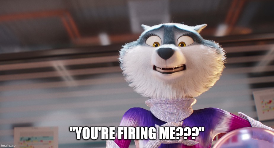 "YOU'RE FIRING ME???" | made w/ Imgflip meme maker