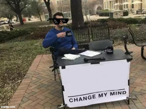 Change My Mind Meme | image tagged in memes,change my mind | made w/ Imgflip meme maker