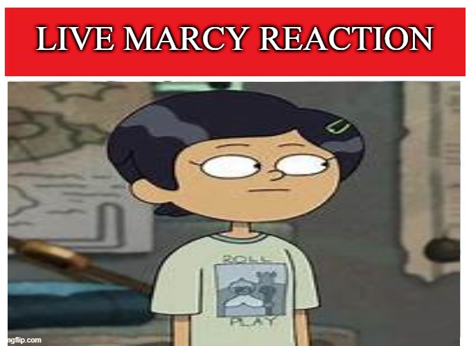Live Marcy reaction | LIVE MARCY REACTION | image tagged in amphibia,live reaction | made w/ Imgflip meme maker