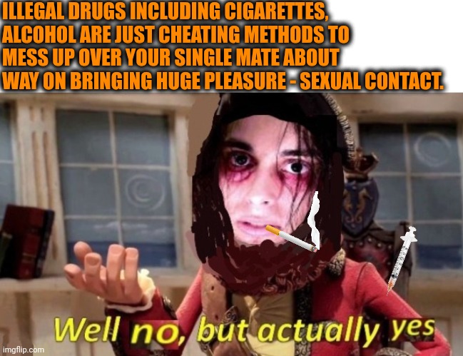 -Don't change it for nothing! | ILLEGAL DRUGS INCLUDING CIGARETTES, ALCOHOL ARE JUST CHEATING METHODS TO MESS UP OVER YOUR SINGLE MATE ABOUT WAY ON BRINGING HUGE PLEASURE - SEXUAL CONTACT. | image tagged in -drug not secretsy,sexy women,adult humor,don't do drugs,cheating husband,police chasing guy | made w/ Imgflip meme maker