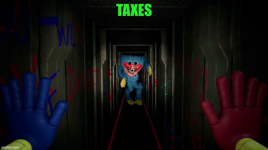 first time playing poppy playtime | TAXES | image tagged in first time playing poppy playtime | made w/ Imgflip meme maker
