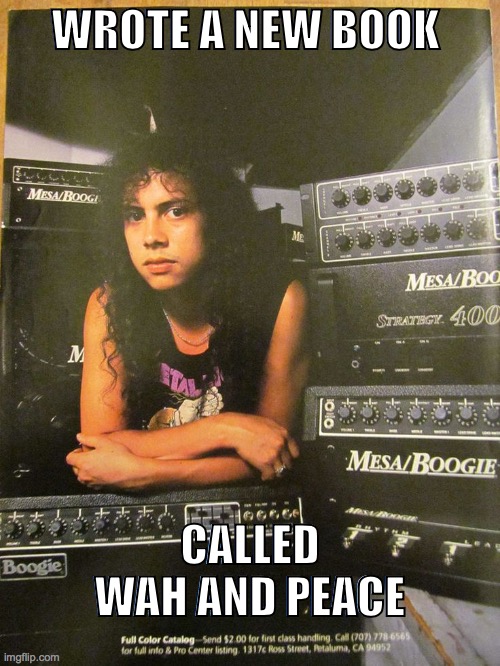 holy wahs |  WROTE A NEW BOOK; CALLED WAH AND PEACE | image tagged in kirk,metallica,books | made w/ Imgflip meme maker