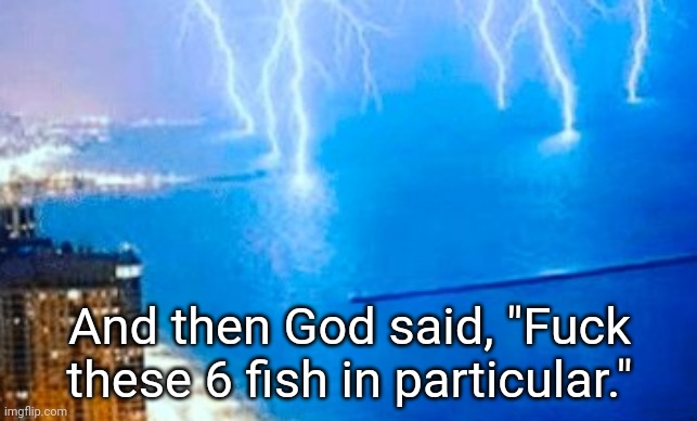 And then God said, "Fuck these 6 fish in particular." | made w/ Imgflip meme maker