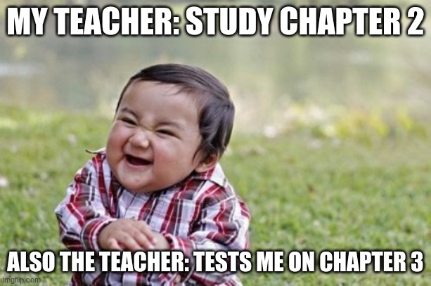 Evil Toddler | MY TEACHER: STUDY CHAPTER 2; ALSO THE TEACHER: TESTS ME ON CHAPTER 3 | image tagged in memes,evil toddler | made w/ Imgflip meme maker