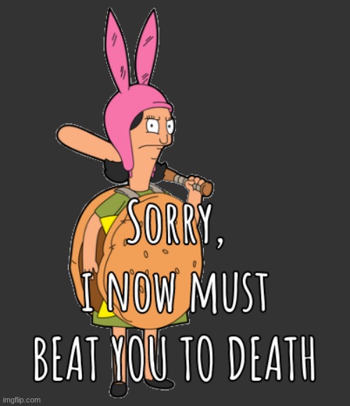image tagged in sorry i now must beat you to death | made w/ Imgflip meme maker