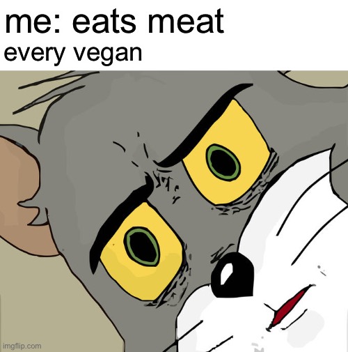 tis iz fax | me: eats meat; every vegan | image tagged in memes,unsettled tom | made w/ Imgflip meme maker