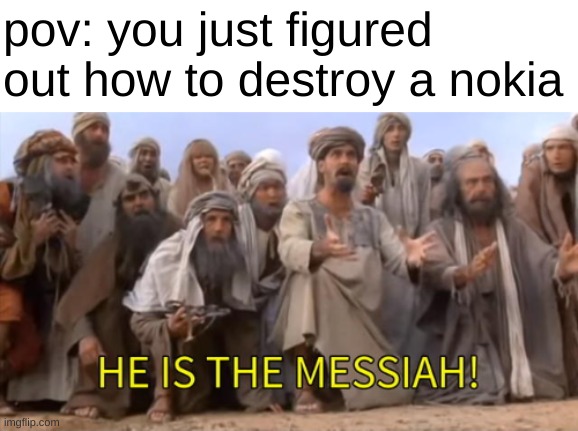 only the power of jesus could destroy a nokia | pov: you just figured out how to destroy a nokia | image tagged in he is the messiah but 1 panel,funny,memes,funny memes,barney will eat all of your delectable biscuits,nokia | made w/ Imgflip meme maker