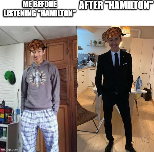 listen/watch hamilton | ME BEFORE LISTENING "HAMILTON"; AFTER "HAMILTON" | image tagged in fernanfloo dresses up,fun | made w/ Imgflip meme maker