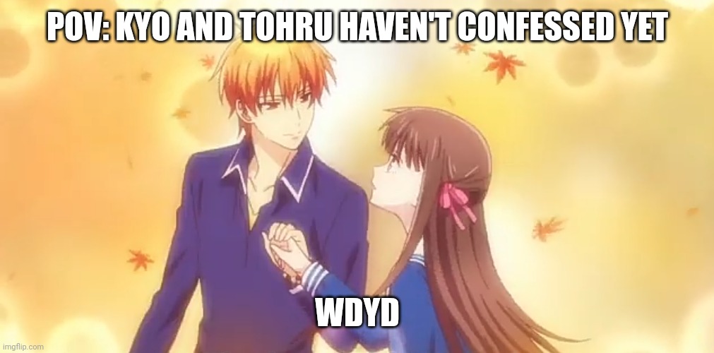 POV: KYO AND TOHRU HAVEN'T CONFESSED YET; WDYD | made w/ Imgflip meme maker