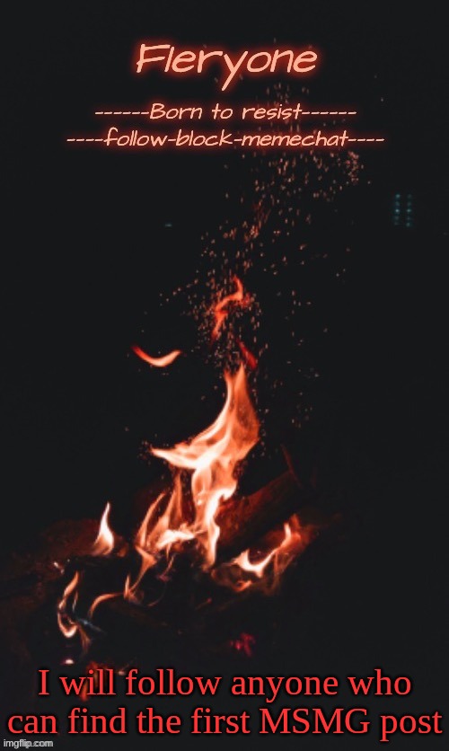 Fieryone Announcement Temp 2 | I will follow anyone who can find the first MSMG post | image tagged in f1eryone announcement temp 2 | made w/ Imgflip meme maker