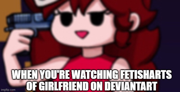 at least it wasnt rule 34 | WHEN YOU'RE WATCHING FETISHARTS OF GIRLFRIEND ON DEVIANTART | image tagged in fnf girlfriend wanting to die,friday night funkin,girlfriend,fetish,deviantart | made w/ Imgflip meme maker