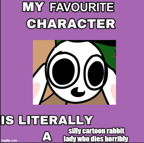 My favorite character is literally a ____ | silly cartoon rabbit lady who dies horribly | image tagged in my favorite character is literally a ____,bunni | made w/ Imgflip meme maker