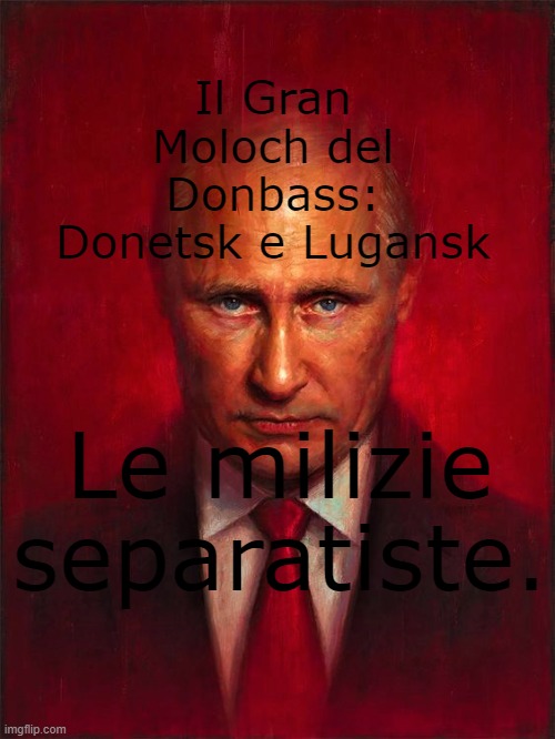 Il Gran
Moloch del
Donbass:
Donetsk e Lugansk; Le milizie separatiste. | made w/ Imgflip meme maker