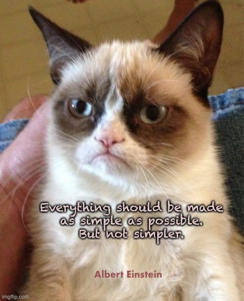 Simpler words were never spoken | Everything should be made
as simple as possible.
But not simpler. Albert Einstein | image tagged in memes,grumpy cat,complicated,or simple,fjb | made w/ Imgflip meme maker