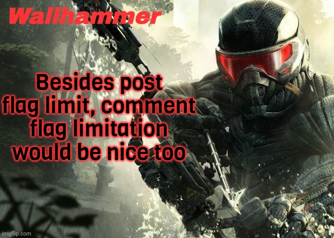 Crysis 3 | Besides post flag limit, comment flag limitation would be nice too | image tagged in crysis 3 | made w/ Imgflip meme maker