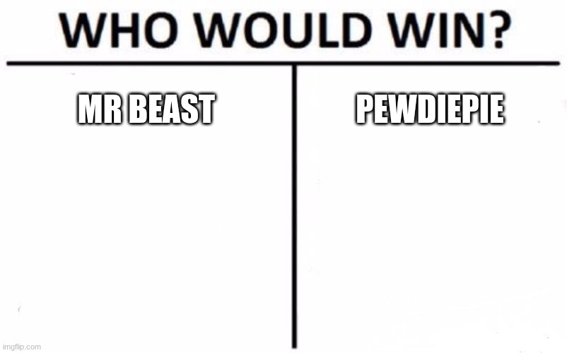Who Would Win? Meme | MR BEAST; PEWDIEPIE | image tagged in memes,who would win,mrbeast,pewdiepie | made w/ Imgflip meme maker