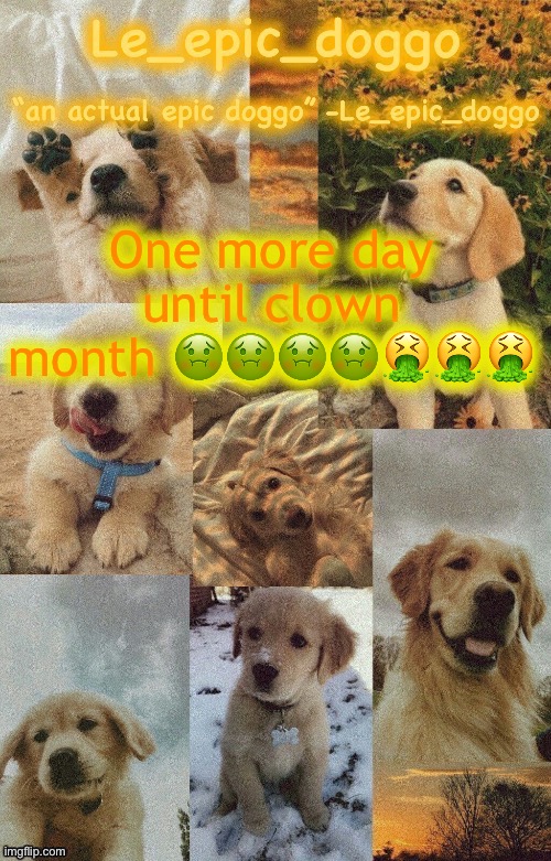 Doggo temp by doggo. Wait what that’s confusing | One more day until clown month 🤢🤢🤢🤢🤮🤮🤮 | image tagged in doggo temp by doggo wait what that s confusing | made w/ Imgflip meme maker