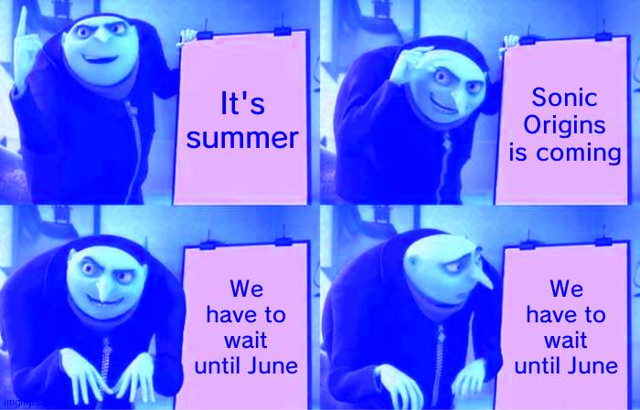 Sonic Origins | It's summer; Sonic Origins is coming; We have to wait until June; We have to wait until June | image tagged in memes,gru's plan,sonic meme | made w/ Imgflip meme maker