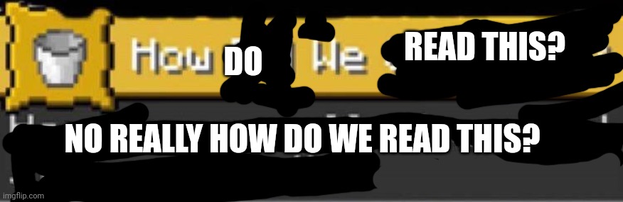 how did we get here | DO NO REALLY HOW DO WE READ THIS? READ THIS? | image tagged in how did we get here | made w/ Imgflip meme maker