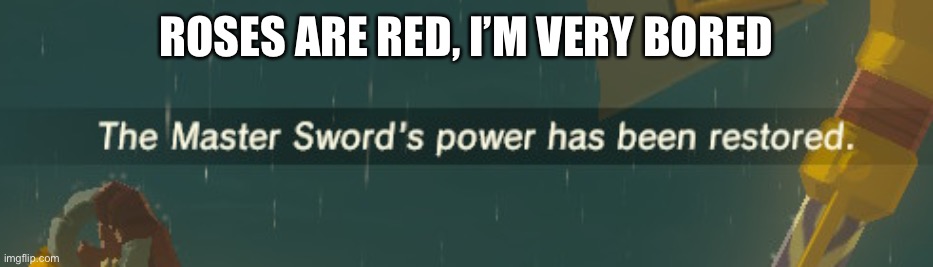 Hehe | ROSES ARE RED, I’M VERY BORED | made w/ Imgflip meme maker