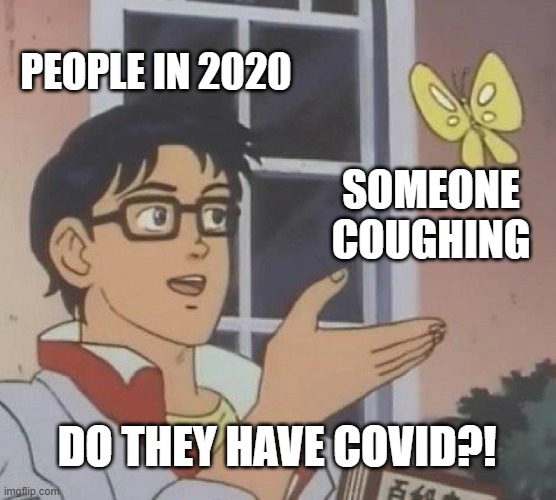 Corona Paranoia | PEOPLE IN 2020; SOMEONE COUGHING; DO THEY HAVE COVID?! | image tagged in memes,is this a pigeon | made w/ Imgflip meme maker