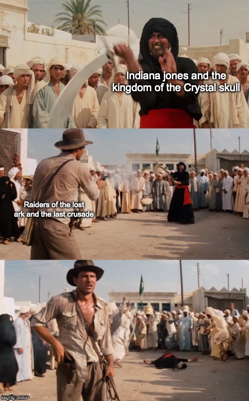 Indiana Jones Shoots Guy With Sword | Indiana jones and the kingdom of the Crystal skull Raiders of the lost ark and the last crusade | image tagged in indiana jones shoots guy with sword | made w/ Imgflip meme maker