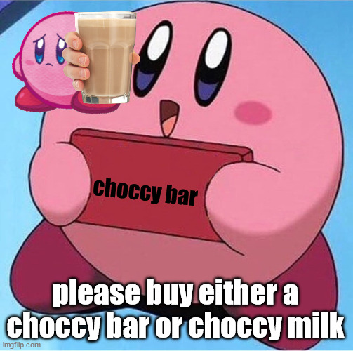 Kirby holding a sign | choccy bar; please buy either a choccy bar or choccy milk | image tagged in kirby holding a sign | made w/ Imgflip meme maker