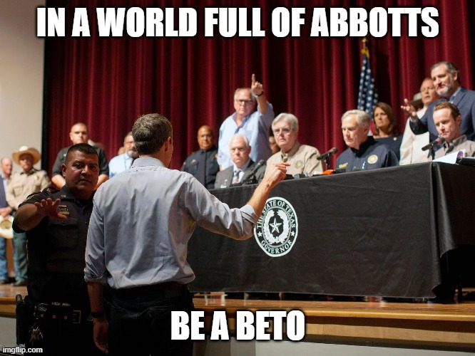 Go Beto Go! | IN A WORLD FULL OF ABBOTTS; BE A BETO | image tagged in texas,beto,texas politics | made w/ Imgflip meme maker