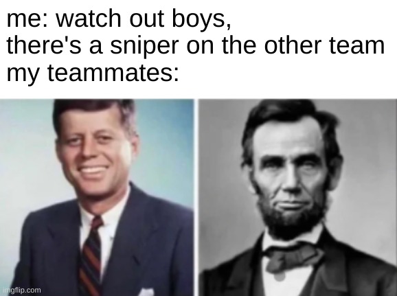 call me lee harvey oswald | me: watch out boys, there's a sniper on the other team
my teammates: | image tagged in dark humor | made w/ Imgflip meme maker