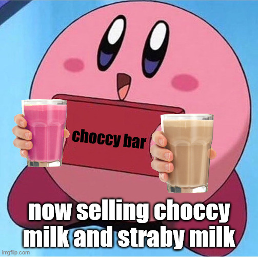 Kirby holding a sign | choccy bar; now selling choccy milk and straby milk | image tagged in kirby holding a sign | made w/ Imgflip meme maker